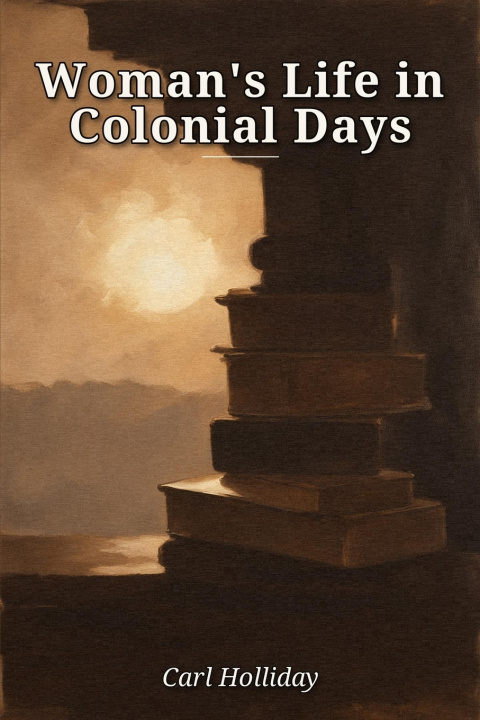 Libro Woman's Life in Colonial Days Carl Holliday