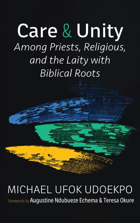 Книга Care and Unity Among Priests, Religious, and the Laity with Biblical Roots Michael Ufok Udoekpo