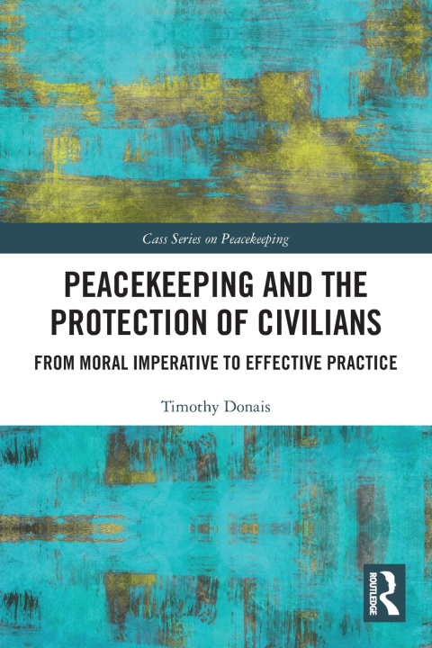 Buch Peacekeeping and the Protection of Civilians Timothy Donais