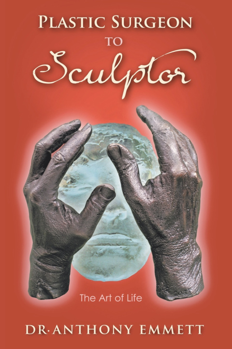 Könyv Plastic Surgeon to Sculptor Dr. Anthony Emmett