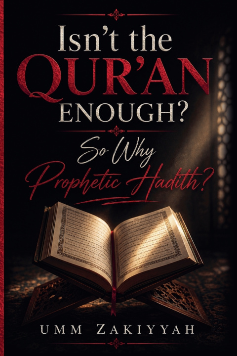 Könyv Isn't the Qur'an Enough? So Why Prophetic Hadith? Umm Zakiyyah