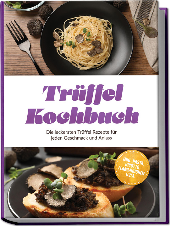 E-Book Truffel Kochbuch: Die leckersten Truffel Rezepte fur jeden Geschmack und Anlass - inkl. Pasta, Risotto, Flammkuchen uvm. Melina Conrad