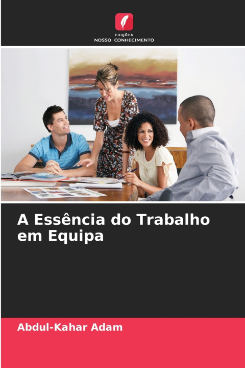 Book A Essência do Trabalho em Equipa Abdul-Kahar Adam