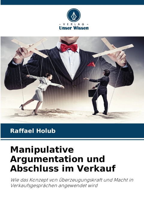 Libro Manipulative Argumentation und Abschluss im Verkauf Raffael Holub