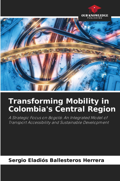 Libro Transforming Mobility in Colombia's Central Region Sergio Eladios Ballesteros Herrera