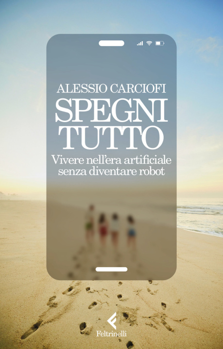 Könyv Spegni tutto. Vivere nell'era artificiale senza diventare robot Alessio Carciofi