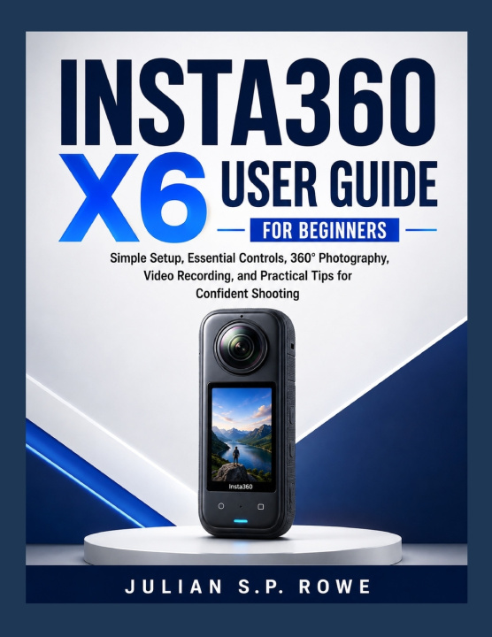 Книга Insta360 X6 User Guide for Beginners JULIAN S.P. ROWE