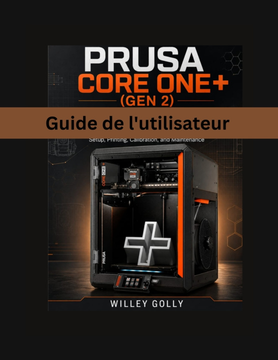 Libro Guide de l'utilisateur Prusa CORE One+ (Gen 2) WILLEY GOLLY