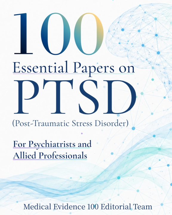 Kniha 100 Essential Papers on PTSD(Post-Traumatic Stress Disorder) Medical Evidence 100 Editorial Team