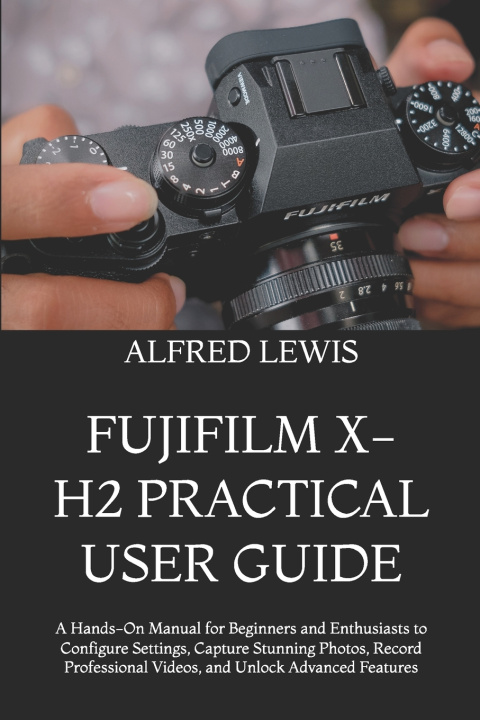 Boek FUJIFILM X-H2 PRACTICAL USER GUIDE ALFRED LEWIS