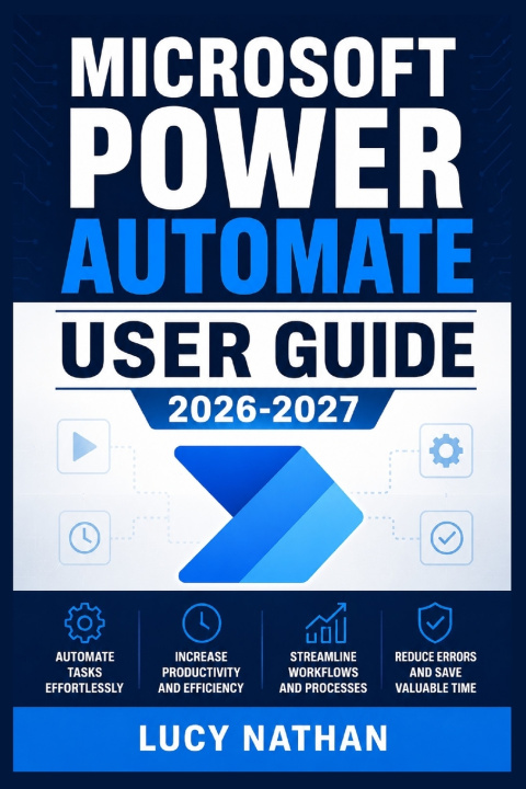 Libro MICROSOFT POWER AUTOMATE USER GUIDE 2026-2027 LUCY NATHAN