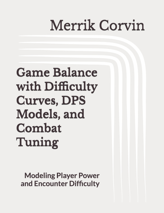Livro Game Balance with Difficulty Curves, DPS Models, and Combat Tuning Merrik Corvin