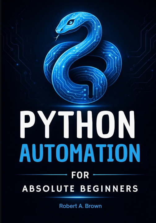 Carte Python Automation for Absolute Beginners Robert A. Brown