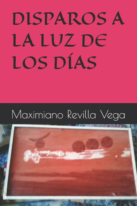Libro DISPAROS A LA LUZ DE LOS DÍAS Maximiano Revilla Vega