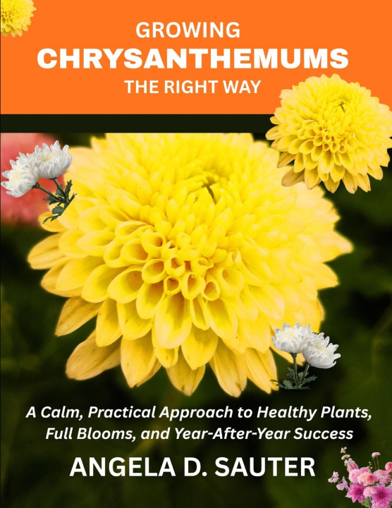 Книга GROWING CHRYSANTHEMUMS THE RIGHT WAY Angela D. Sauter