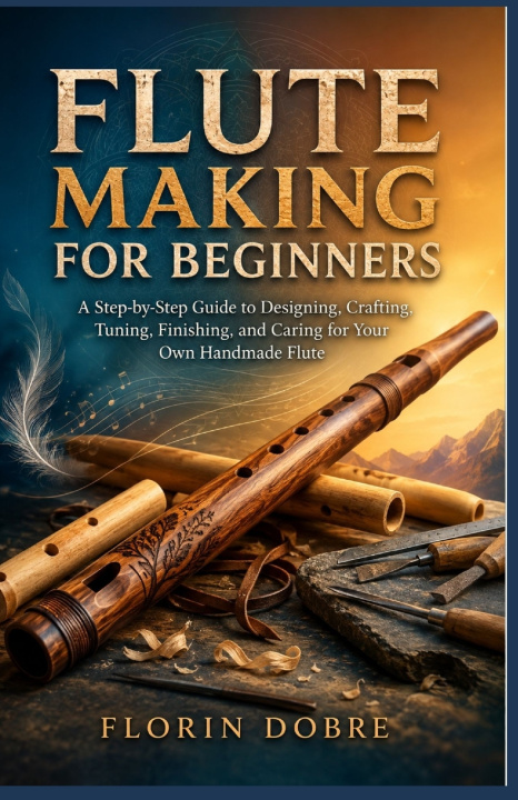Könyv FLUTE MAKING FOR BEGINNERS Florin Dobre