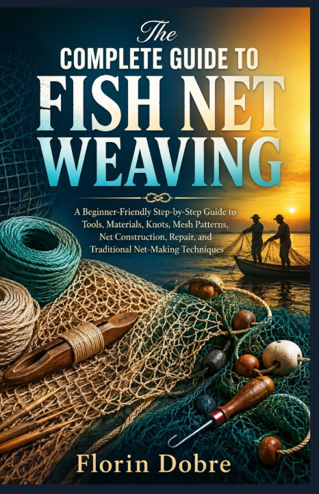 Könyv The Complete Guide to Fish Net Weaving Florin Dobre