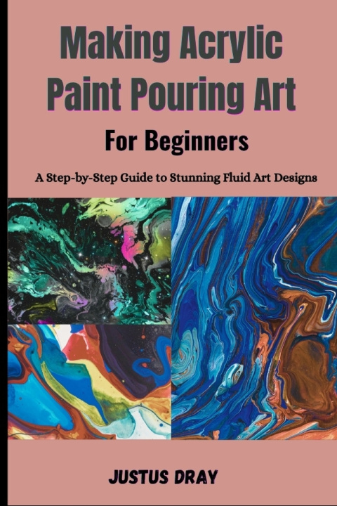 Kniha Making Acrylic Paint Pouring Art for Beginners Justus Dray