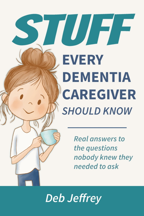 Kniha Stuff Every Dementia Caregiver Should Know Deb Jeffrey