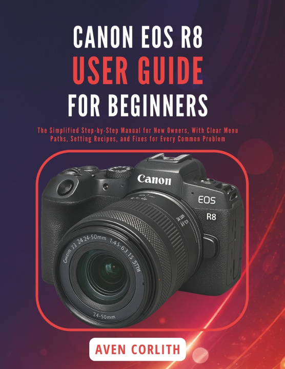 Boek CANON EOS R8 USER GUIDE FOR BEGINNERS AVEN CORLITH