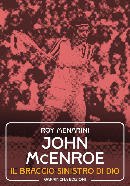 Book John McEnroe. Il braccio sinistro di Dio Roy Menarini