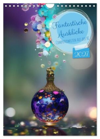 Kalendář/Diář Fantastische Einblicke (Wandkalender 2027 DIN A4 hoch), CALVENDO Monatskalender Calvendo