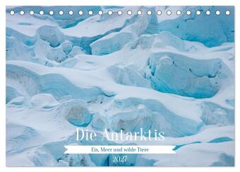 Kalendář/Diář Die Antarktis - Eis, Meer und wilde Tiere (Tischkalender 2027 DIN A5 quer), CALVENDO Monatskalender Calvendo