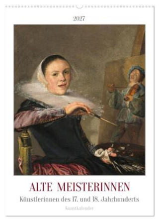 Kalender/Terminbuch Alte Meisterinnen - Künstlerinnen des 17. und 18. Jahrhunderts Kunstkalender (Wandkalender 2027 DIN A2 hoch), CALVENDO Monatskalender Calvendo