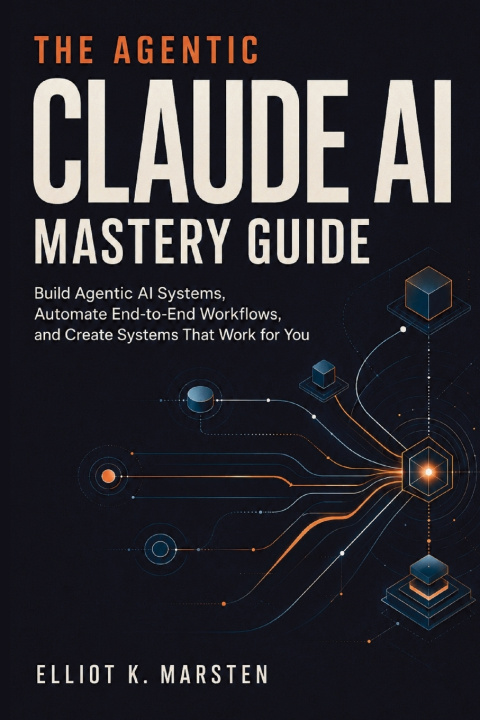 Buch The Agentic Claude AI Mastery Guide Elliot K. Marsten
