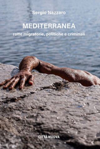 Libro Mediterranea. Rotte migratorie, politiche e criminali Sergio Nazzaro