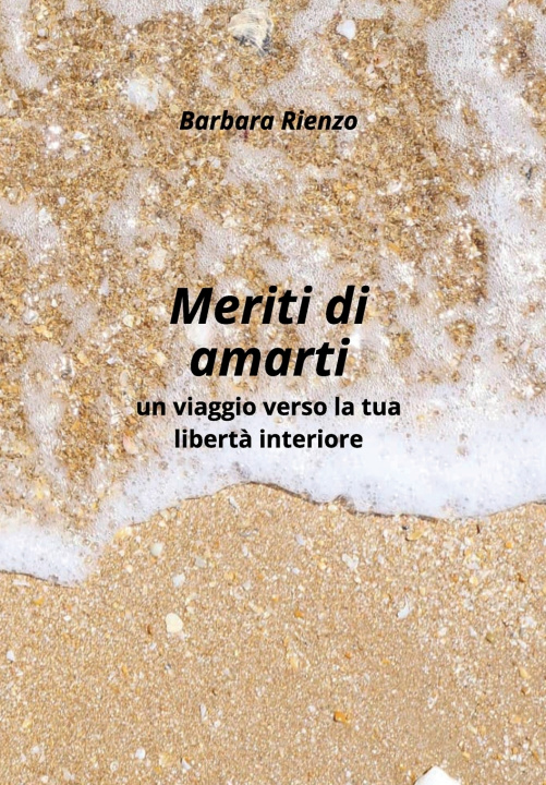 Buch Meriti di amarti. Un viaggio verso la tua libertà interiore Barbara Rienzo