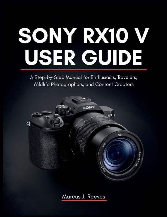 Book SONY RX10 V USER GUIDE Marcus J. Reeves