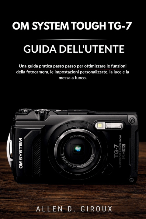 Knjiga OM SYSTEM TOUGH TG-7 GUIDA DELL'UTENTE ALLEN D. GIROUX