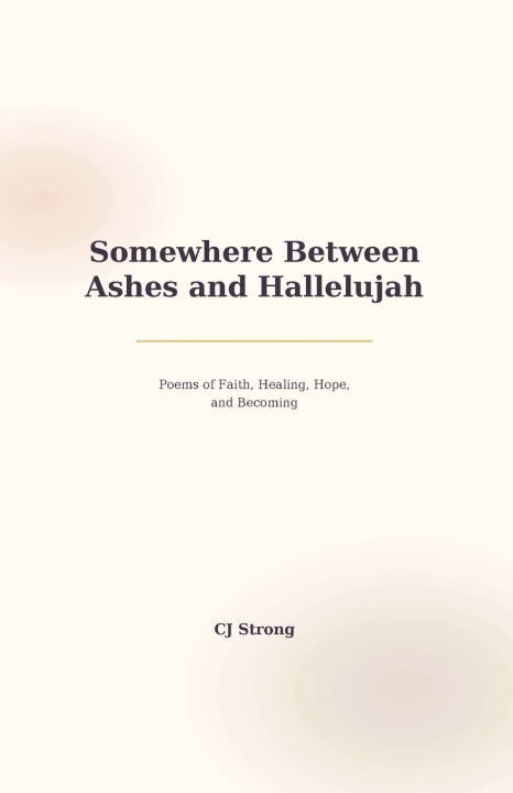 Könyv Somewhere Between Ashes and Hallelujah CJ Strong
