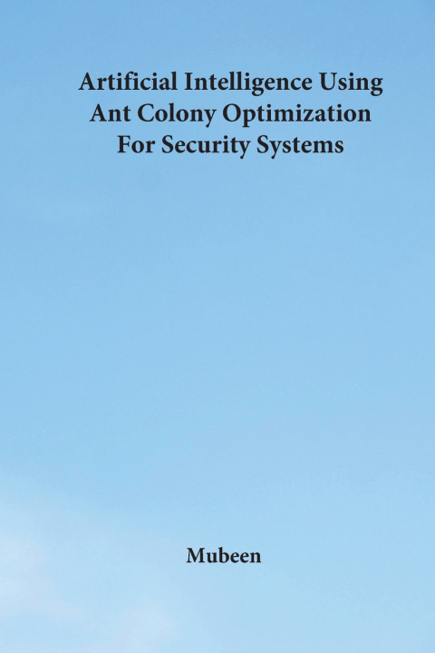 Kniha Artificial Intelligence Using Ant Colony Optimization For Security Systems Mubeen