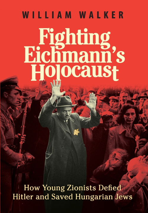 Könyv Fighting Eichmann's Holocaust William Walker