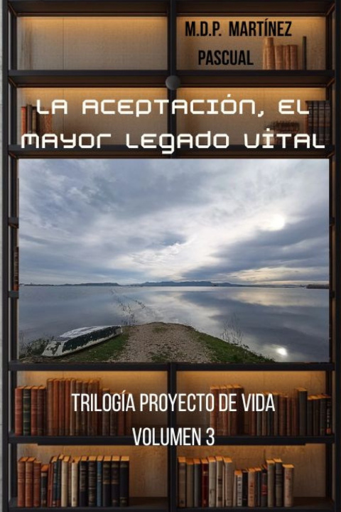 Libro LA ACEPTACIÓN, EL MAYOR LEGADO VITAL M.D.P. Martínez Pascual