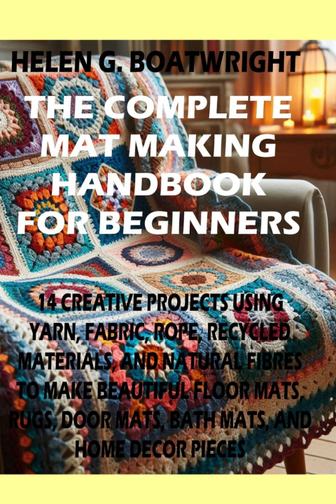 Book THE COMPLETE MAT MAKING HANDBOOK FOR BEGINNERS HELEN G. BOATWRIGHT