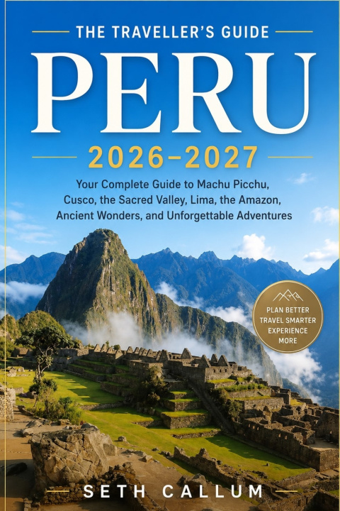 Kniha THE TRAVELLER'S GUIDE PERU 2026-2027 Seth Callum