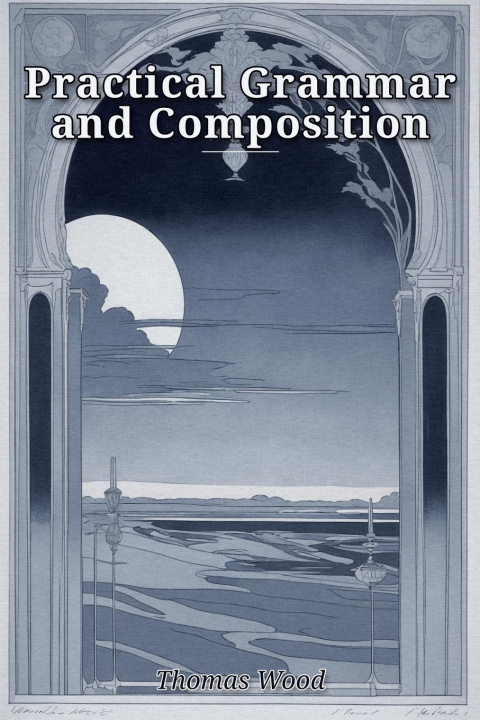 Könyv Practical Grammar and Composition Thomas Wood