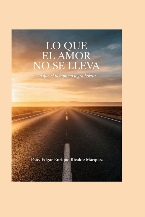 Kniha LO QUE EL AMOR NUNCA SE LLEVA Edgar Enrique Ricalde Márquez