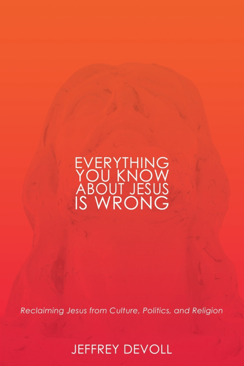 Knjiga Everything You Know About Jesus Is Wrong JEFFREY Thomas DEVOLL