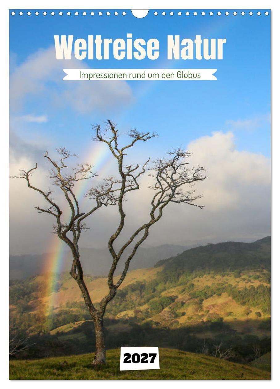 Kalender/Terminbuch Weltreise Natur - Impressionen rund um den Globus (Wandkalender 2027 DIN A3 hoch), CALVENDO Monatskalender Calvendo