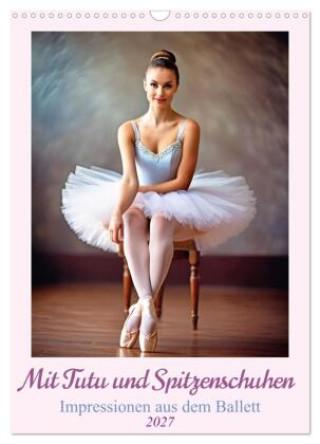 Naptár/Határidőnapló Mit Tutu und Spitzenschuhen Impressionen aus dem Ballett (Wandkalender 2027 DIN A3 hoch), CALVENDO Monatskalender Calvendo