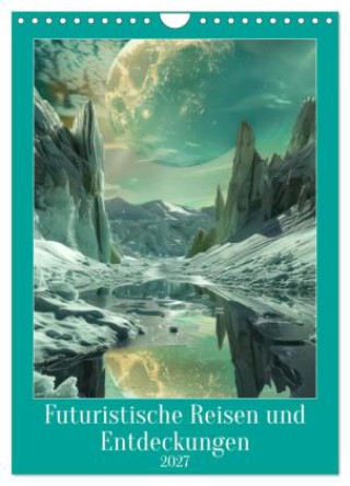 Kalender/agenda Futuristische Reisen und Entdeckungen (Wandkalender 2027 DIN A4 hoch), CALVENDO Monatskalender Calvendo