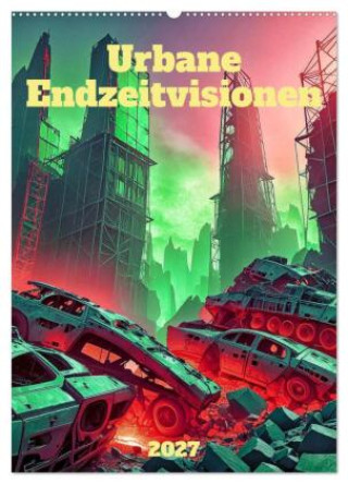 Kalendár/Diár Urbane Endzeitvisionen (Wandkalender 2027 DIN A2 hoch), CALVENDO Monatskalender Calvendo