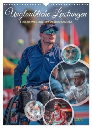 Kalender/Terminbuch Unglaubliche Leistungen - Helden mit Handicap im Rampenlicht (Wandkalender 2027 DIN A3 hoch), CALVENDO Monatskalender Calvendo