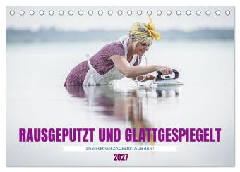 Naptár/Határidőnapló RAUSGEPUTZT UND GLATTGESPIEGELT (Tischkalender 2027 DIN A5 quer), CALVENDO Monatskalender Calvendo