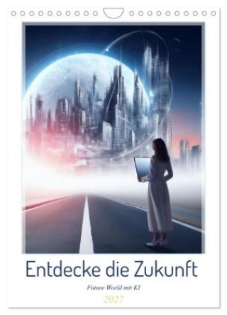 Calendario/Agenda Entdecke die Zukunft - Future World mit KI (Wandkalender 2027 DIN A4 hoch), CALVENDO Monatskalender Calvendo