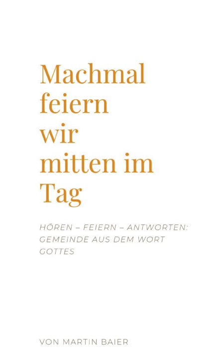 Buch Manchmal feiern wir mitten im Tag Martin Baier